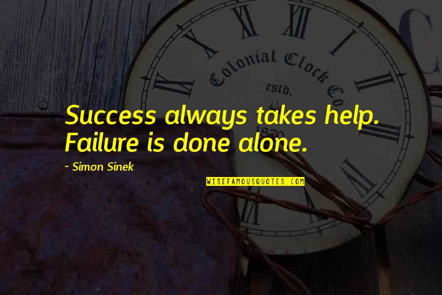 Done Helping You Quotes By Simon Sinek: Success always takes help. Failure is done alone.