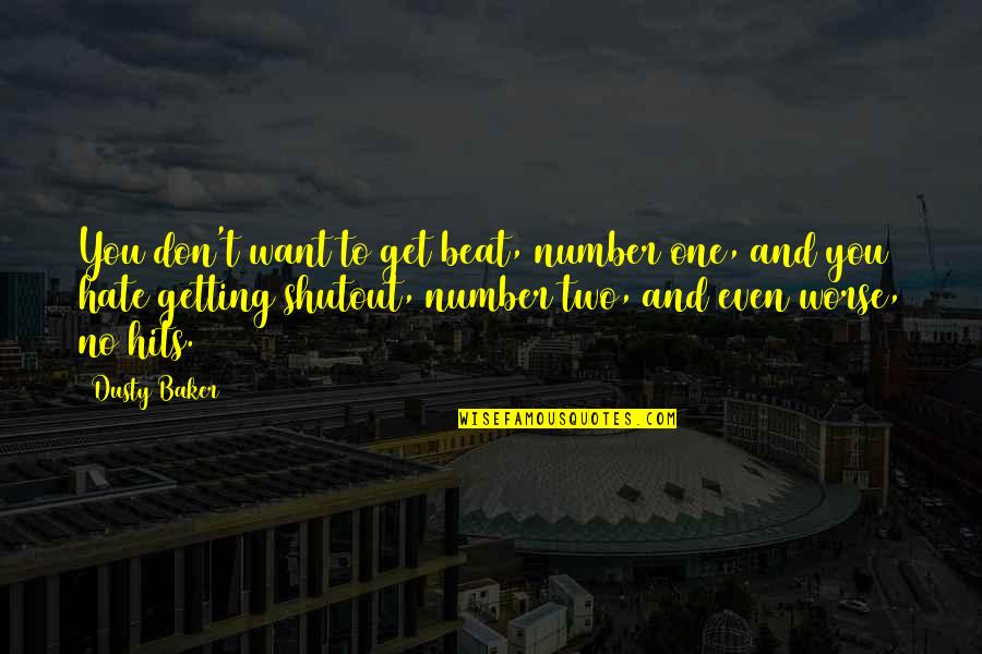 Done Holding Back Quotes By Dusty Baker: You don't want to get beat, number one,