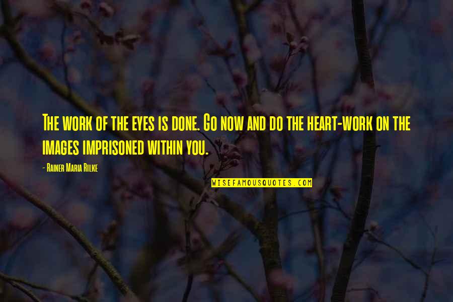 Done Images And Quotes By Rainer Maria Rilke: The work of the eyes is done. Go