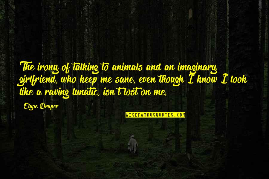 Done Letting You Walk All Over Me Quotes By Elyse Draper: The irony of talking to animals and an