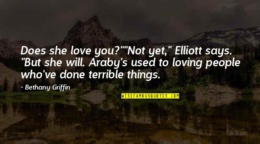 Done Loving You Quotes By Bethany Griffin: Does she love you?""Not yet," Elliott says. "But