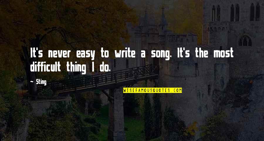 Done Loving You Quotes By Sting: It's never easy to write a song. It's