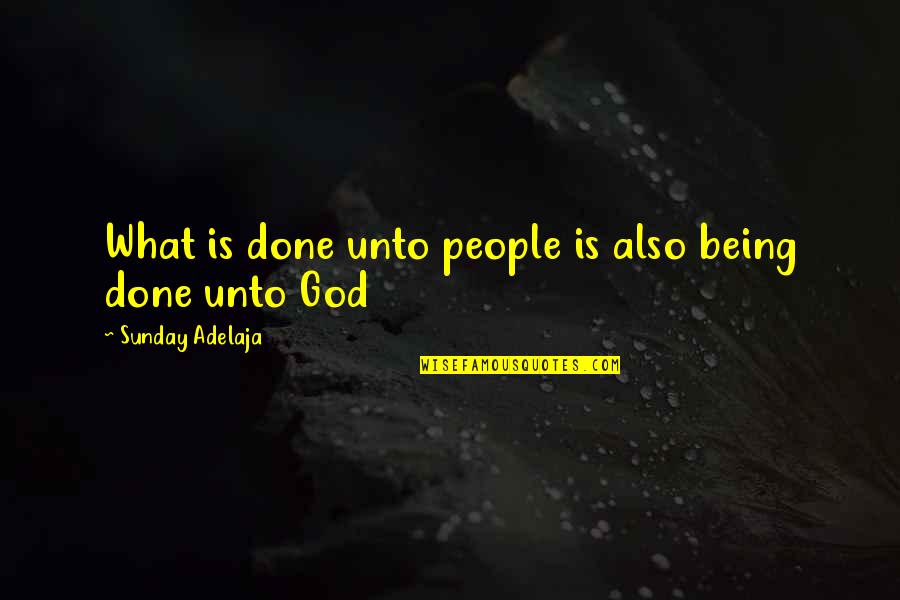 Done Loving You Quotes By Sunday Adelaja: What is done unto people is also being