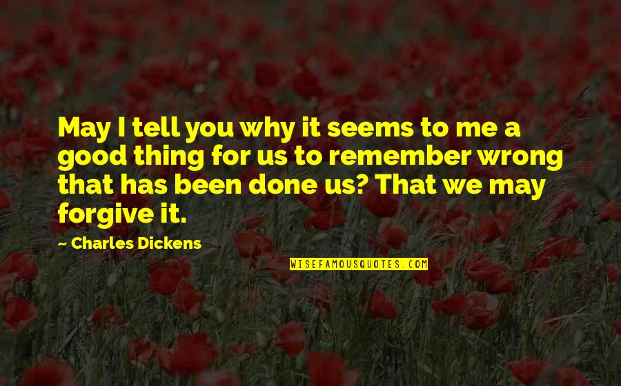 Done Me Wrong Quotes By Charles Dickens: May I tell you why it seems to