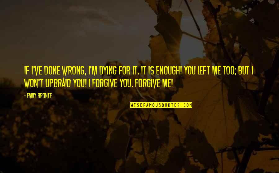 Done Me Wrong Quotes By Emily Bronte: If I've done wrong, I'm dying for it.