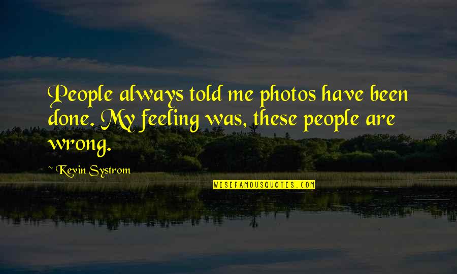 Done Me Wrong Quotes By Kevin Systrom: People always told me photos have been done.