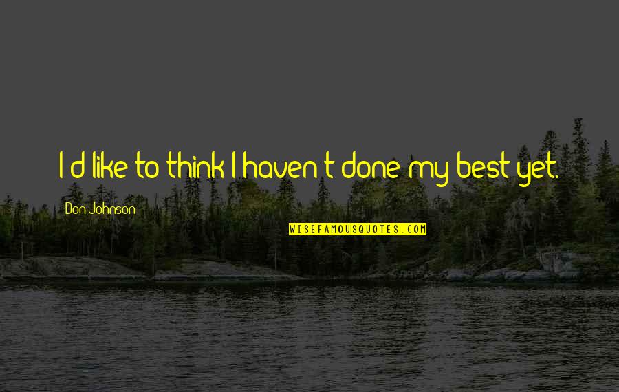 Done My Best Quotes By Don Johnson: I'd like to think I haven't done my