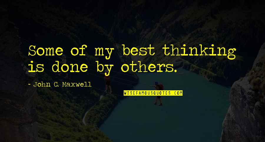 Done My Best Quotes By John C. Maxwell: Some of my best thinking is done by