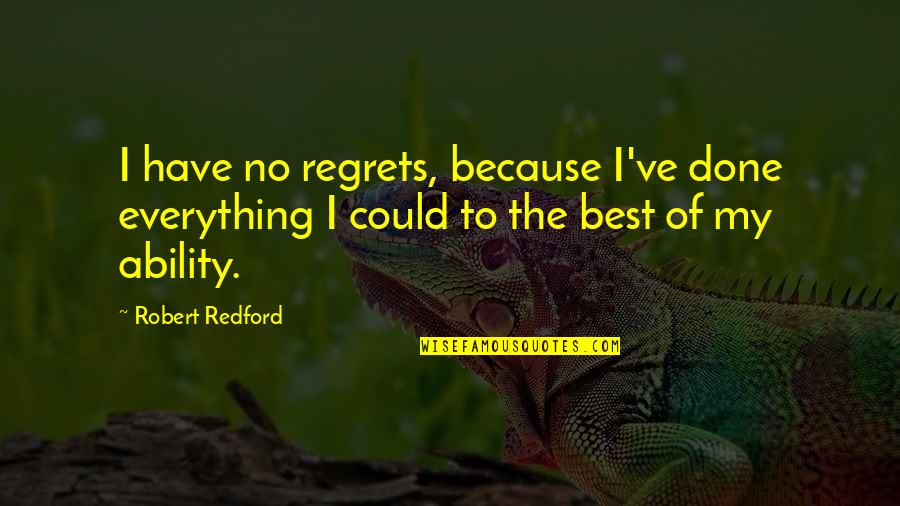 Done My Best Quotes By Robert Redford: I have no regrets, because I've done everything
