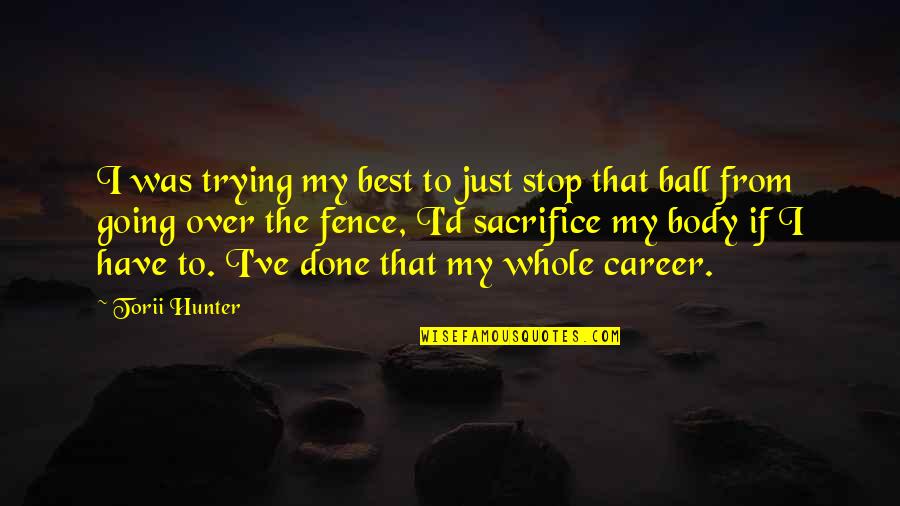 Done My Best Quotes By Torii Hunter: I was trying my best to just stop