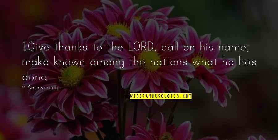 Done Not Call Quotes By Anonymous: 1Give thanks to the LORD, call on his