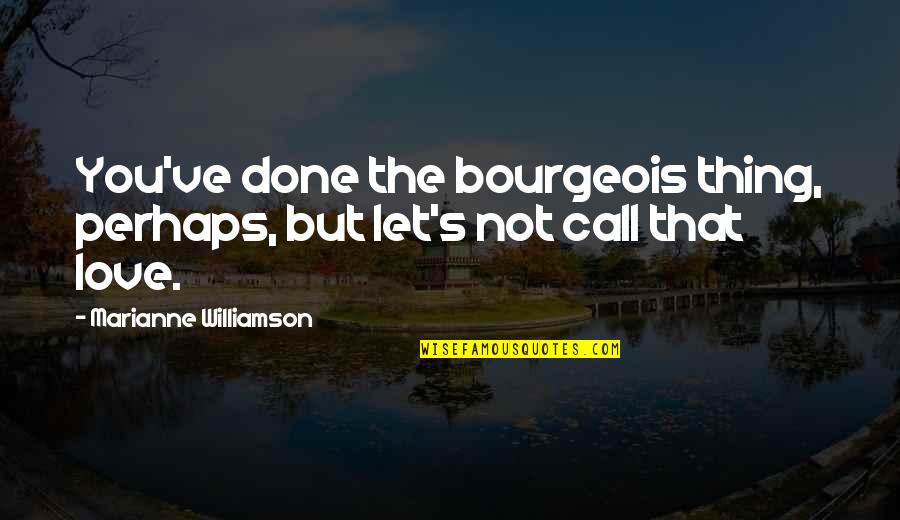 Done Not Call Quotes By Marianne Williamson: You've done the bourgeois thing, perhaps, but let's