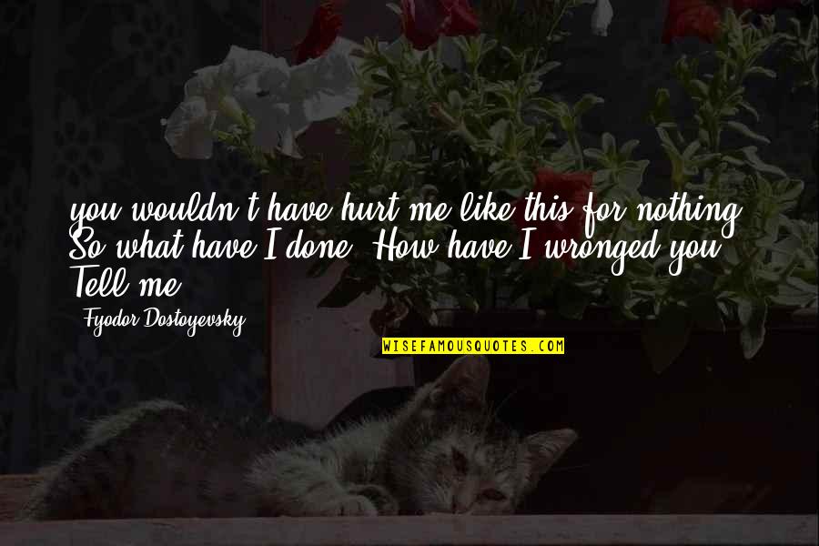 Done Nothing For Me Quotes By Fyodor Dostoyevsky: you wouldn't have hurt me like this for Done Nothing For Me Quotes By Fyodor Dostoyevsky: you wouldn't have hurt me like this for