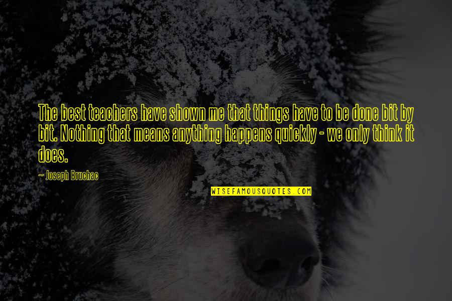 Done Nothing For Me Quotes By Joseph Bruchac: The best teachers have shown me that things Done Nothing For Me Quotes By Joseph Bruchac: The best teachers have shown me that things