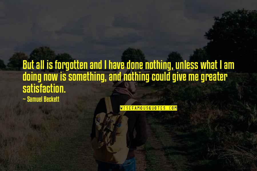 Done Nothing For Me Quotes By Samuel Beckett: But all is forgotten and I have done Done Nothing For Me Quotes By Samuel Beckett: But all is forgotten and I have done