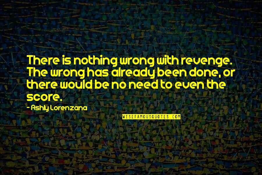 Done Nothing Wrong Quotes By Ashly Lorenzana: There is nothing wrong with revenge. The wrong