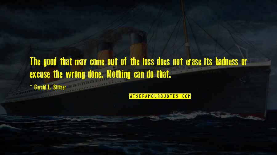 Done Nothing Wrong Quotes By Gerald L. Sittser: The good that may come out of the