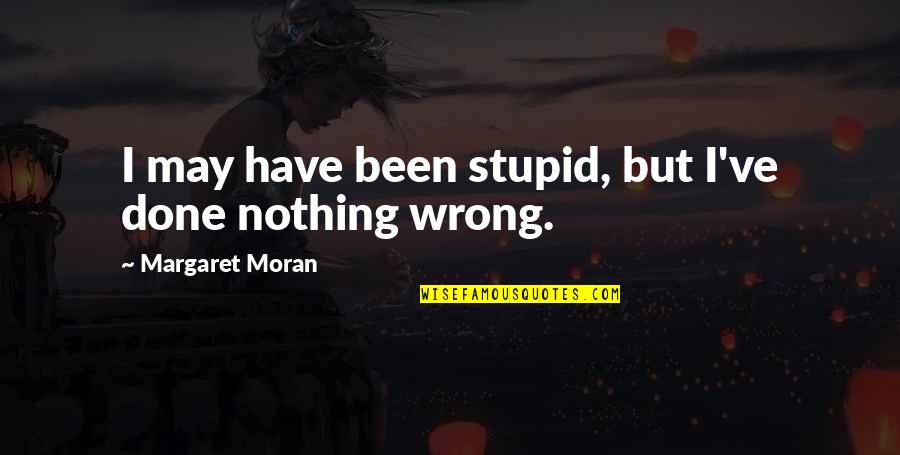 Done Nothing Wrong Quotes By Margaret Moran: I may have been stupid, but I've done