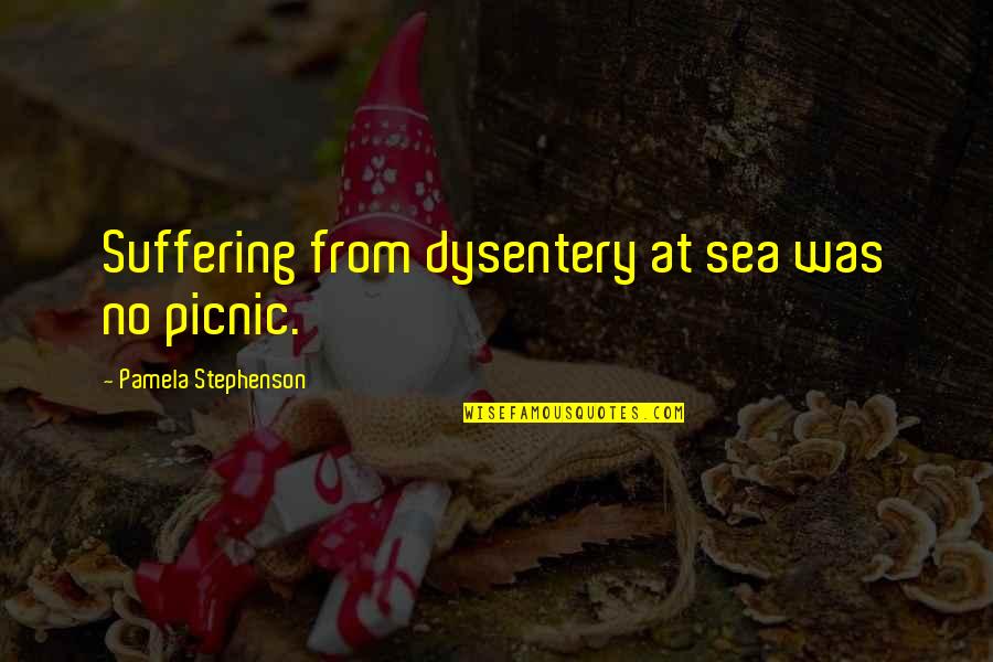 Done Partying Quotes By Pamela Stephenson: Suffering from dysentery at sea was no picnic.