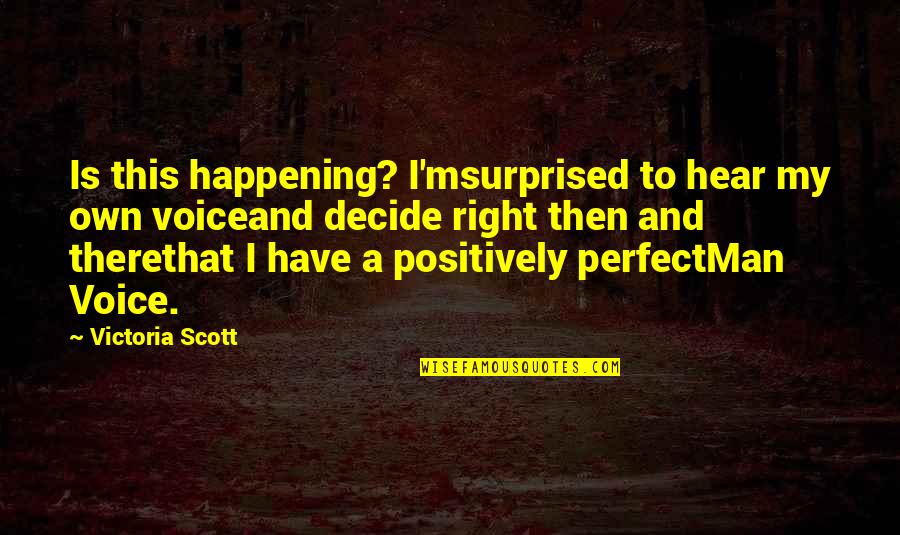 Done Partying Quotes By Victoria Scott: Is this happening? I'msurprised to hear my own