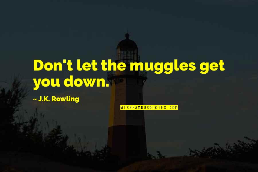 Done Playing Games Quotes By J.K. Rowling: Don't let the muggles get you down.