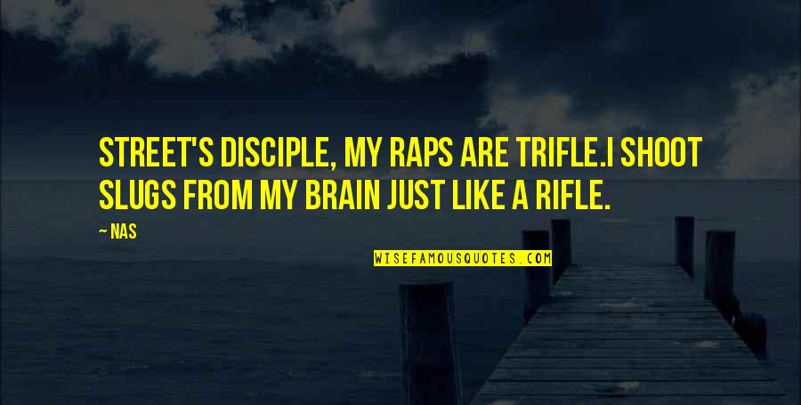 Done Pleasing Everyone Quotes By Nas: Street's disciple, my raps are trifle.I shoot slugs