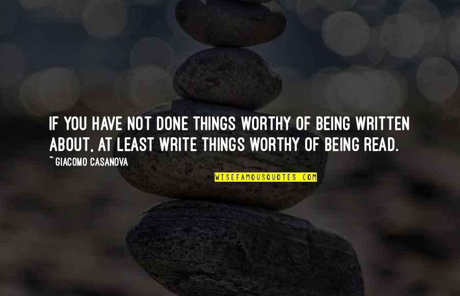 Done Quotes By Giacomo Casanova: If you have not done things worthy of