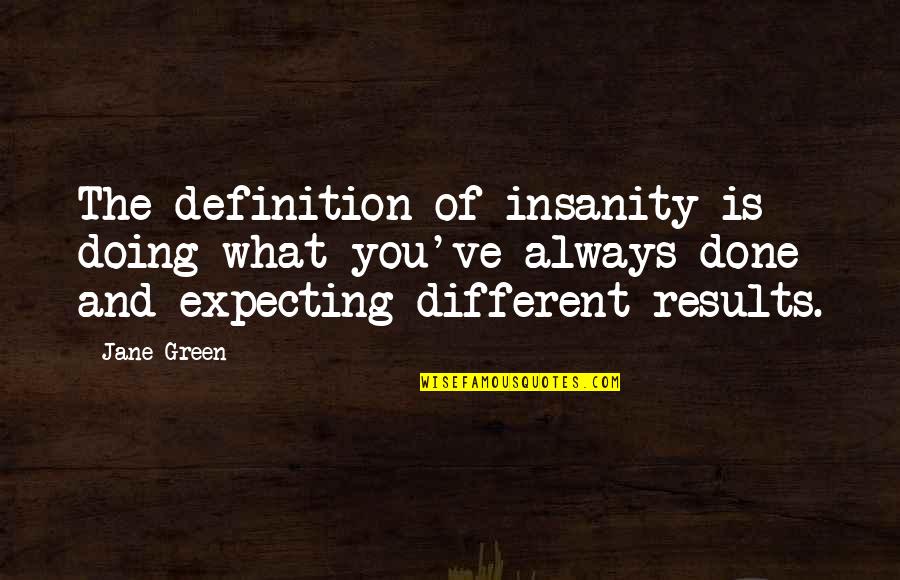 Done Quotes By Jane Green: The definition of insanity is doing what you've