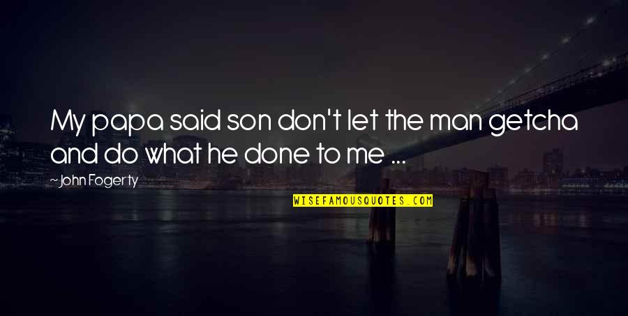 Done Quotes By John Fogerty: My papa said son don't let the man