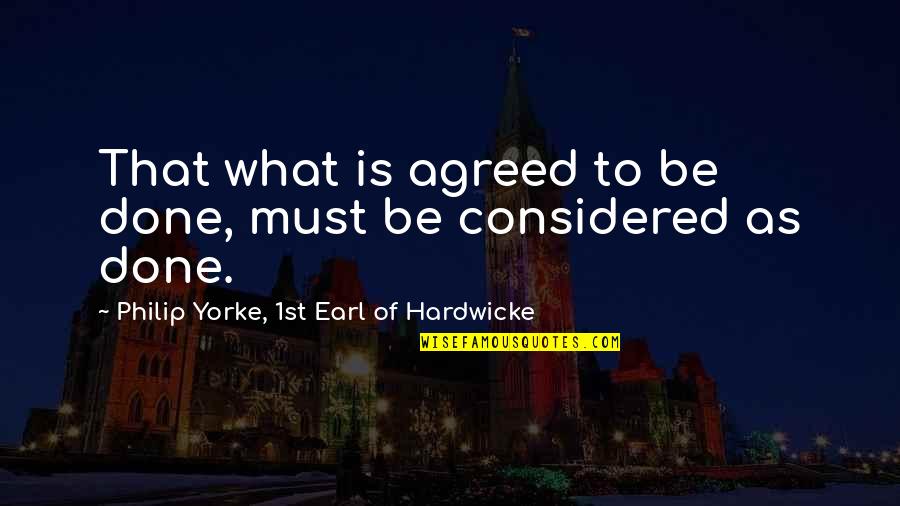Done Quotes By Philip Yorke, 1st Earl Of Hardwicke: That what is agreed to be done, must
