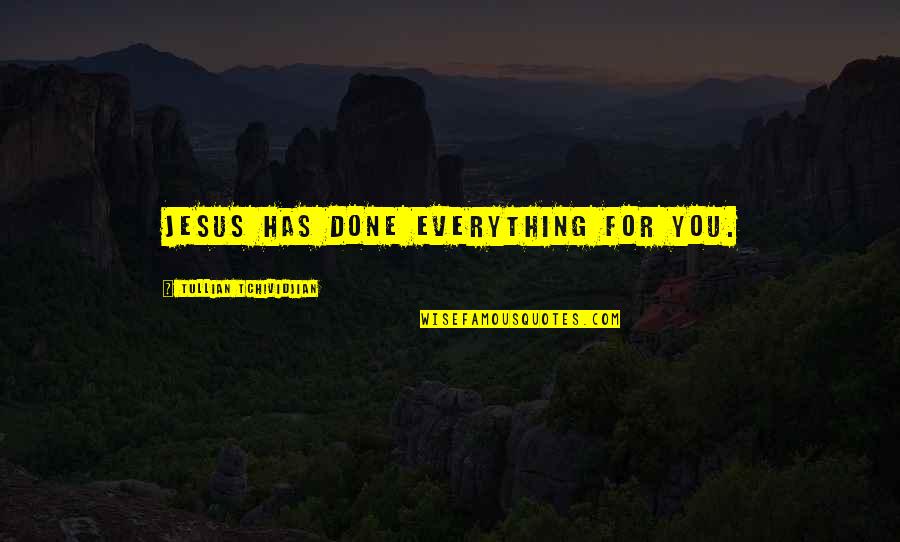 Done Quotes By Tullian Tchividjian: Jesus has done everything for you.