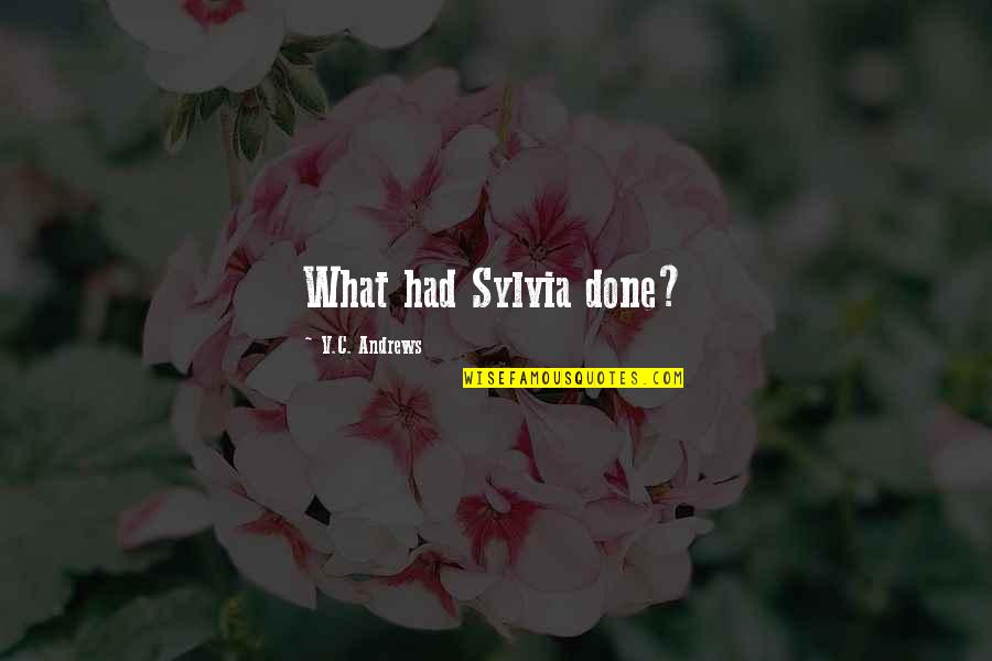 Done Quotes By V.C. Andrews: What had Sylvia done?