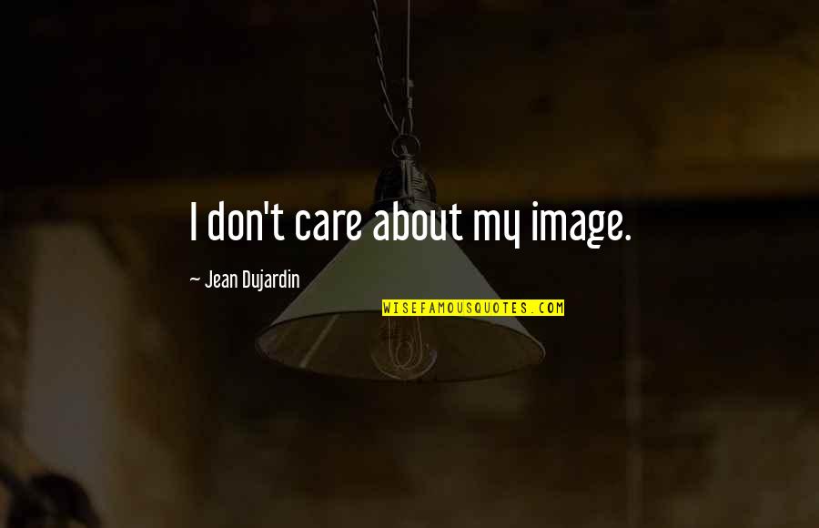 Done Relationship Quotes By Jean Dujardin: I don't care about my image.