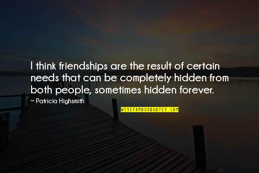 Done Relationship Quotes By Patricia Highsmith: I think friendships are the result of certain