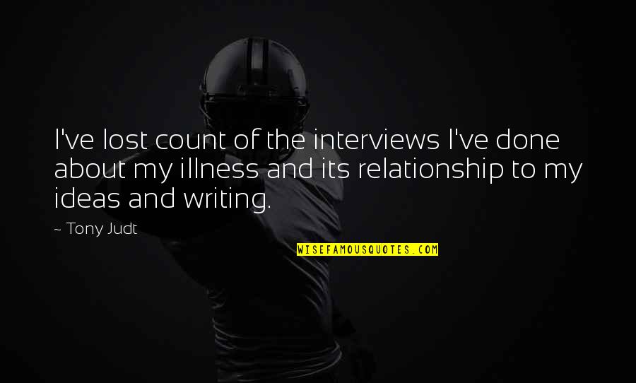 Done Relationship Quotes By Tony Judt: I've lost count of the interviews I've done