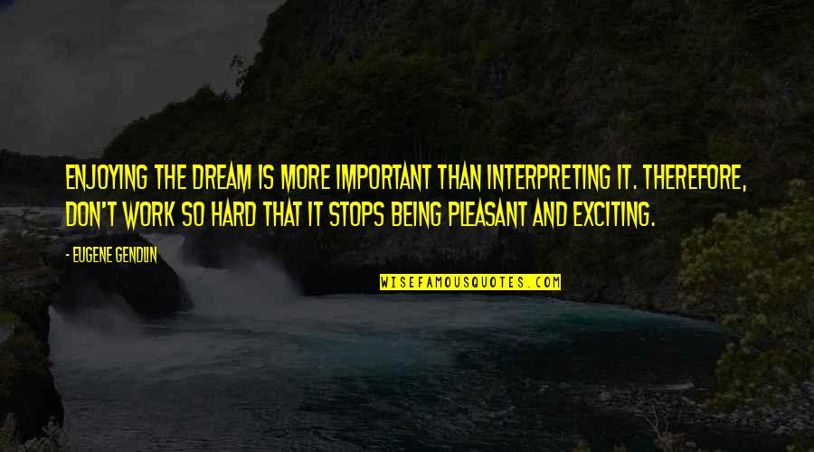 Done Stressing Quotes By Eugene Gendlin: Enjoying the dream is more important than interpreting