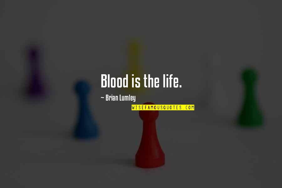 Done Talking To You Quotes By Brian Lumley: Blood is the life. Done Talking To You Quotes By Brian Lumley: Blood is the life.