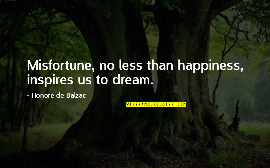 Done Texting You First Quotes By Honore De Balzac: Misfortune, no less than happiness, inspires us to Done Texting You First Quotes By Honore De Balzac: Misfortune, no less than happiness, inspires us to