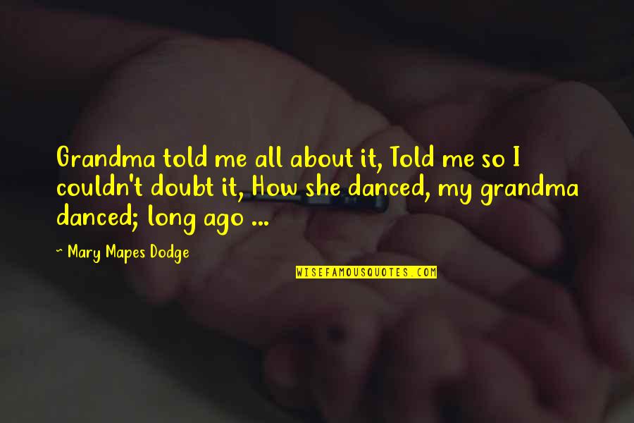 Done Texting You First Quotes By Mary Mapes Dodge: Grandma told me all about it, Told me Done Texting You First Quotes By Mary Mapes Dodge: Grandma told me all about it, Told me