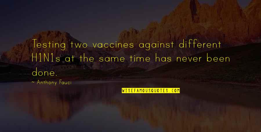 Done Time Quotes By Anthony Fauci: Testing two vaccines against different H1N1s at the