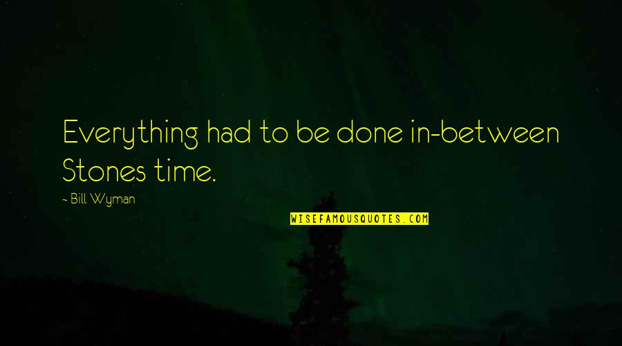 Done Time Quotes By Bill Wyman: Everything had to be done in-between Stones time.
