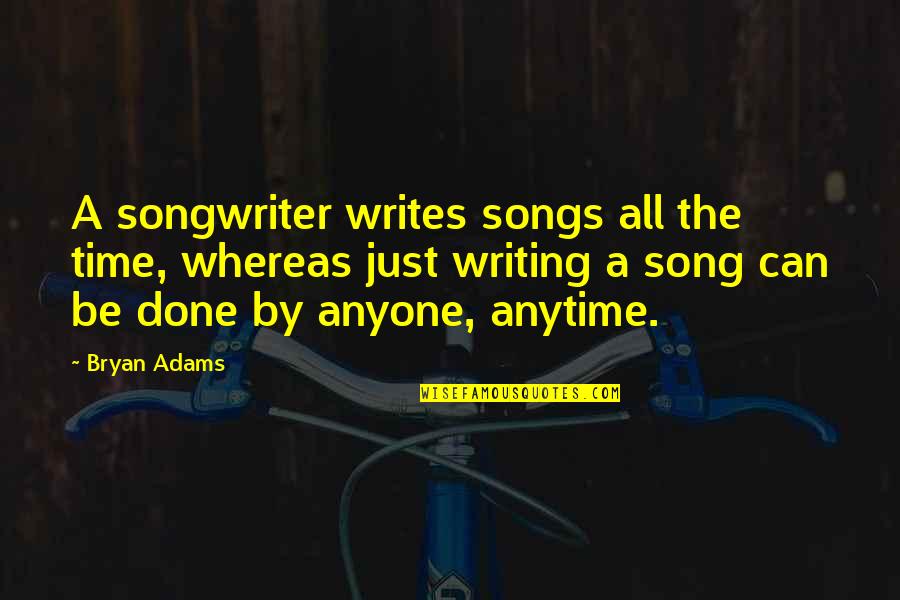 Done Time Quotes By Bryan Adams: A songwriter writes songs all the time, whereas