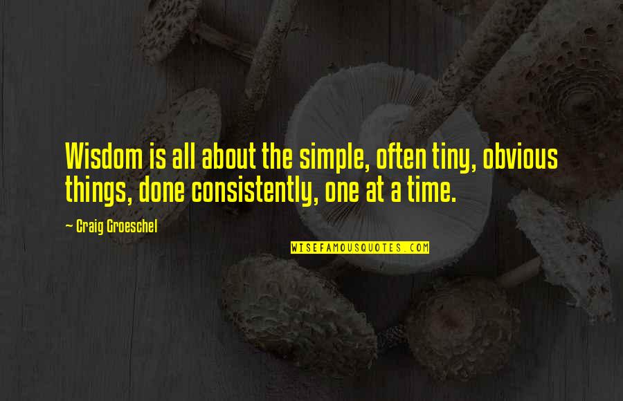 Done Time Quotes By Craig Groeschel: Wisdom is all about the simple, often tiny,