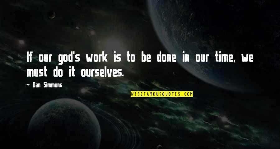 Done Time Quotes By Dan Simmons: If our god's work is to be done