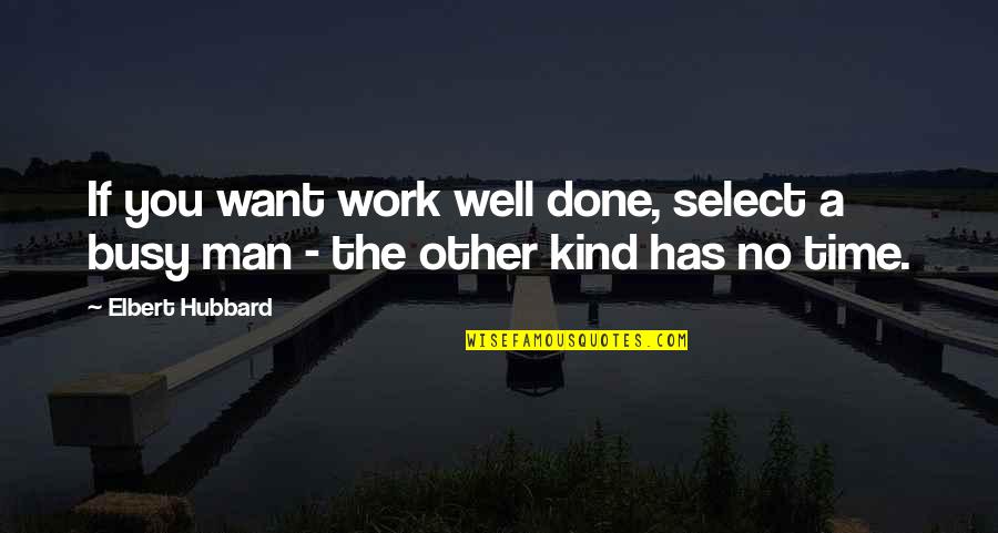 Done Time Quotes By Elbert Hubbard: If you want work well done, select a