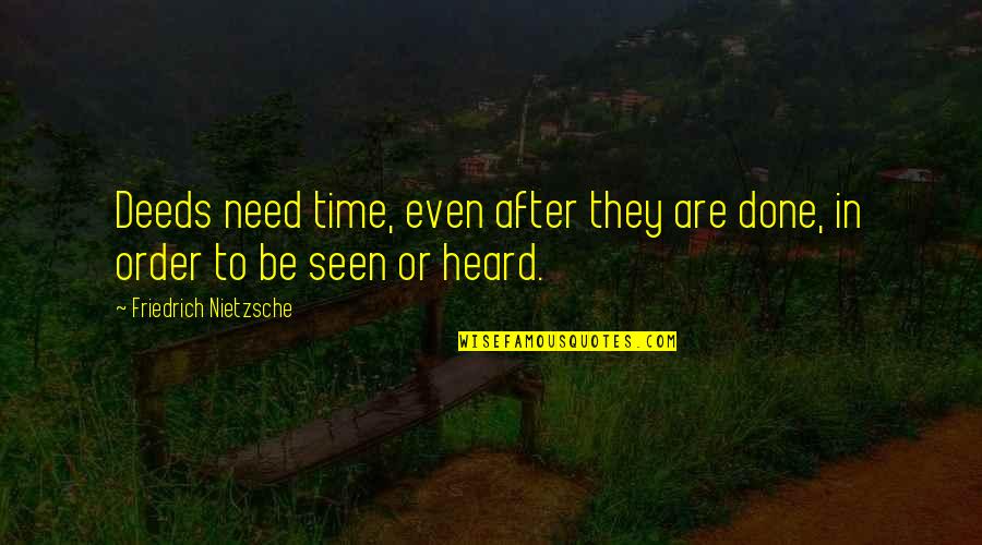 Done Time Quotes By Friedrich Nietzsche: Deeds need time, even after they are done,