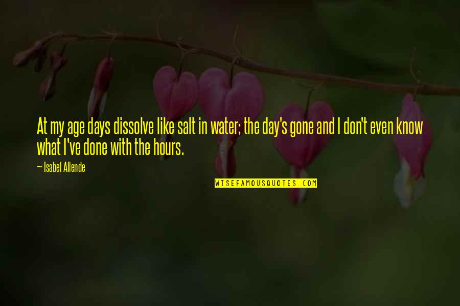 Done Time Quotes By Isabel Allende: At my age days dissolve like salt in