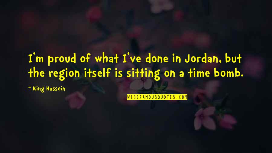 Done Time Quotes By King Hussein: I'm proud of what I've done in Jordan,