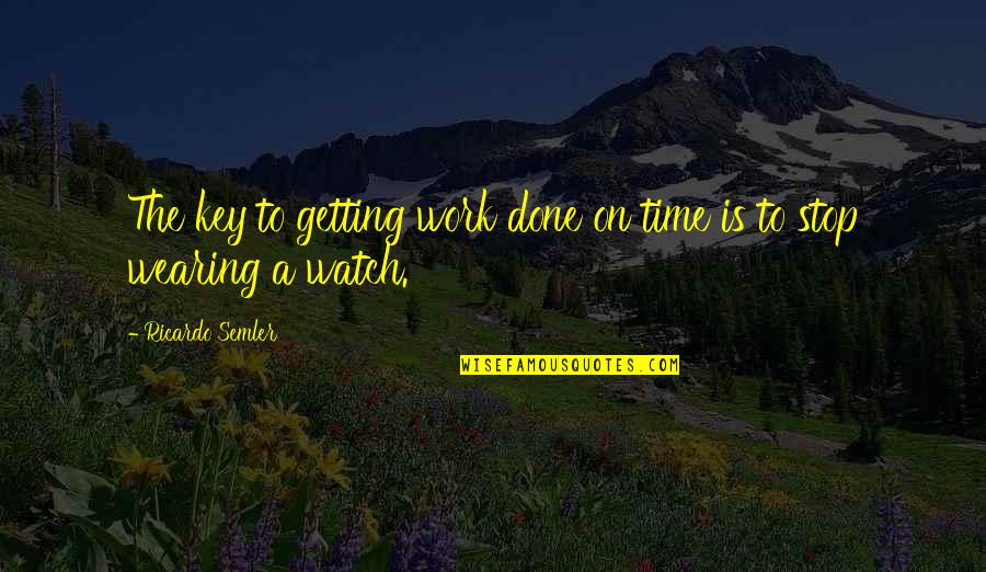 Done Time Quotes By Ricardo Semler: The key to getting work done on time