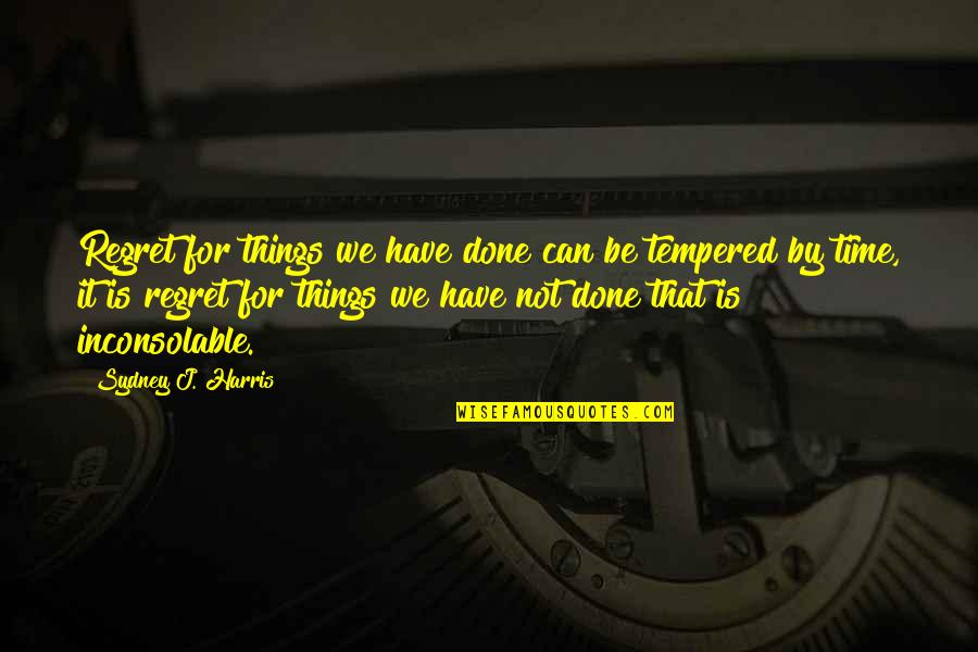 Done Time Quotes By Sydney J. Harris: Regret for things we have done can be